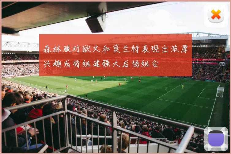 森林狼对欧文和莫兰特表现出浓厚兴趣或将组建强大后场组合