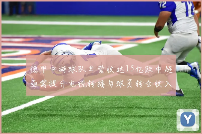 德甲中游球队年营收达15亿欧中超亟需提升电视转播与球员转会收入